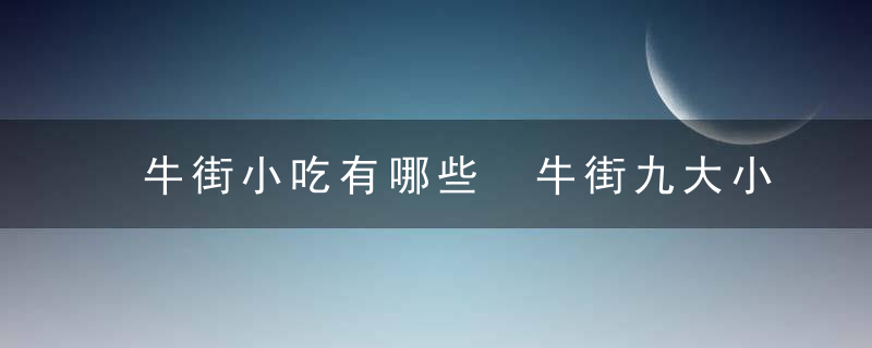 牛街小吃有哪些 牛街九大小吃有哪些